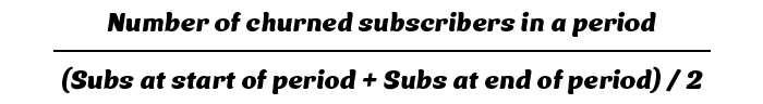 Math equation: Number of churned subscribers in a period / [(Subscribers at the start of that period + Subscribers at end of period) / 2]
